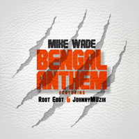 Mike Wade - Bengal Anthem (feat. Rdot Edot & Johnny Muzik)