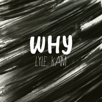 Lyle Kam - Why
