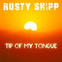 Rusty Shipp - Tip of My Tongue - Single