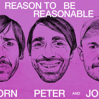 Peter Bjorn And John - Reason To Be Reasonable