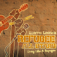 Sierra Leone's Refugee All Stars - Living Like A Refugee