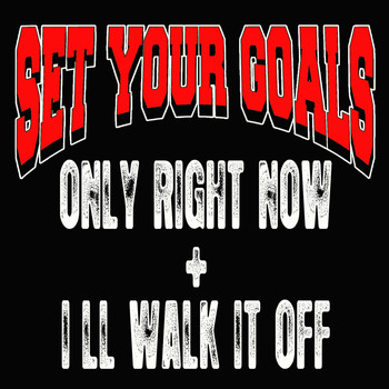 Set Your Goals - Only Right Now + I'll Walk It Off