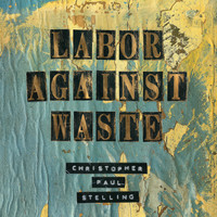 Christopher Paul Stelling - Labor Against Waste (Explicit)