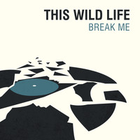 This Wild Life - Break Me (Explicit)