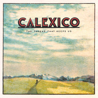 Calexico - The Thread That Keeps Us (Deluxe Edition)