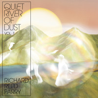 Richard Reed Parry - Quiet River of Dust, Vol. 1: This Side of the River