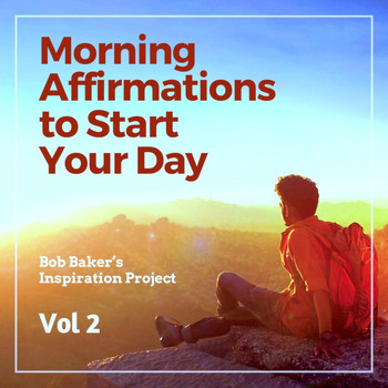 Bob Baker's Inspiration Project - Morning Affirmations to Start Your Day, Vol 2