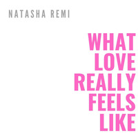 Natasha Remi - What Love Really Feels Like