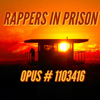 Rappers in Prison - Opus# 1103416 (Explicit)