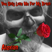 Alexian - You Only Love Me for My Brain