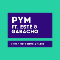 PYM - Inner City (Motionless) [feat. Esté & Gabacho]