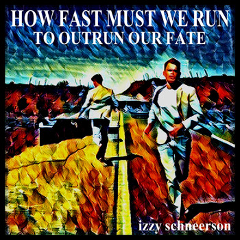 Izzy Schneerson - How Fast Must We Run to Outrun Our Fate