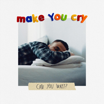 Make You Cry - Can You Wait? (Explicit)
