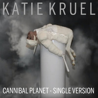 Katie Kruel - Cannibal Planet - Single (Explicit)