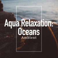 Ambient - Aqua Relaxation: Oceans