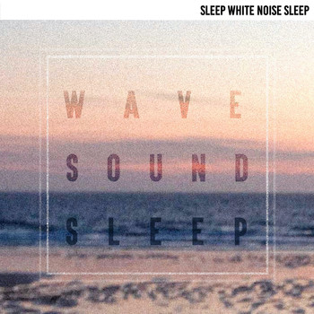 Sleep White Noise Sleep - Wave Sound Sleep