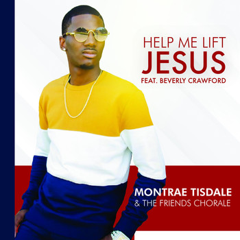Montrae Tisdale and The Friends Chorale featuring Beverly Crawford - Help Me Lift Jesus