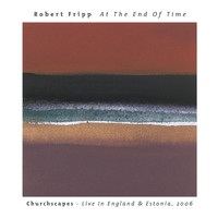 Robert Fripp - At The End Of Time: Churchscapes (Live)