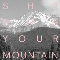 Shy Dog - Your Mountain