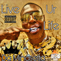 Da Mindsetta - Live Ur Life (Explicit)