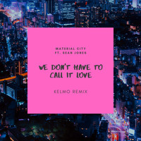 Material City - We Don't Have to Call It Love (Kelmo Remix) [feat. Sean Jones]