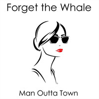 Forget the Whale - Man Outta Town
