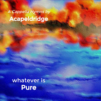 Acapeldridge - Whatever Is Pure