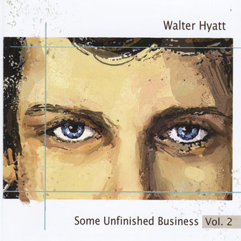 Walter Hyatt - Some Unfinished Business Vol. 2