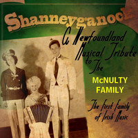 Shanneyganock - A Newfoundland Musical Tribute to the McNulty Family