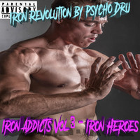 Iron Revolution & Psycho Dru - Iron Addict, Vol. 3: Iron Heroes (Explicit)