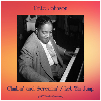 Pete Johnson - Climbin' and Screamin' / Let 'Em Jump (All Tracks Remastered)