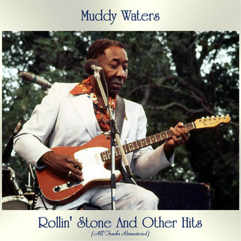Muddy Waters - Rollin' Stone And Other Hits (All Tracks Remastered)