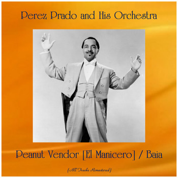 Perez Prado And His Orchestra - Peanut Vendor [El Manicero] / Baia (Remastered 2019)