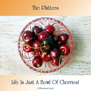 The Platters - Life Is Just A Bowl Of Cherries! (Remastered 2019)