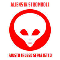 Fausto Trusso Sfrazzetto - Aliens in Stromboli