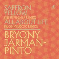 Bryony Jarman-Pinto - Saffron Yellow (Jesse Fischer Remix) / All About Life (Wonky Logic Remix)