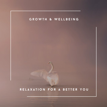 Relaxing Chill Out Music - Growth & Wellbeing - Relaxation For A Better You