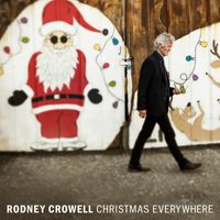 RODNEY CROWELL - Christmas Everywhere / When the Fat Guy Tries the Chimney on for Size
