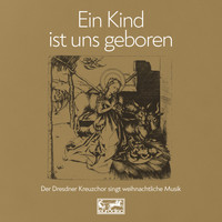 Dresdner Kreuzchor - Ein Kind ist uns geboren