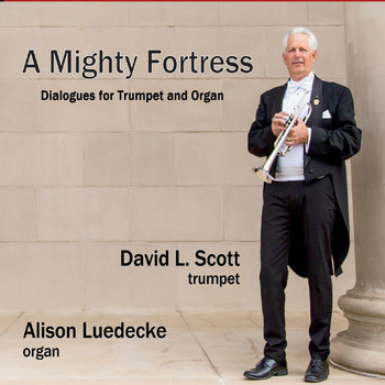 David L Scott & Alison Luedecke - A Mighty Fortress: Dialogues for Trumpet and Organ