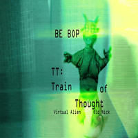 Virtual Alien - Be Bop (TT : Train of Thought) [feat. Old Nick]