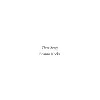 Brianna Kocka - Three Songs