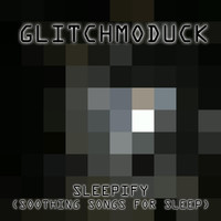 Glitchmoduck - Sleepify (Soothing Songs for Sleep)