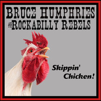 Bruce Humphries and the Rockabilly Rebels - Skippin' Chicken