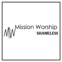Mission Worship - Shameless (Live)