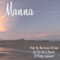 Manna - Only by the Grace of God Are We Not a Bunch of Flakes Anymore