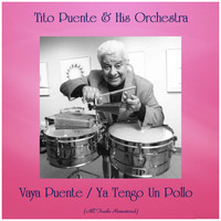Tito Puente & His Orchestra - Vaya Puente / Ya Tengo Un Pollo (Remastered 2019)