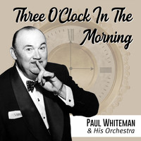 Paul Whiteman & His Orchestra - Three O'Clock in the Morning (Instrumental)