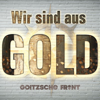 Goitzsche Front - Wir sind aus Gold