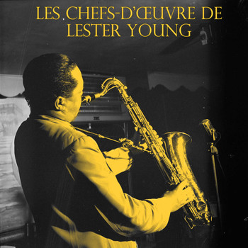 Lester Young and His Sextet, Lester Young and His Band, Lester Young - Les Chefs-Dœuvre De Lester Young, Vol. 1 / , Vol. 2